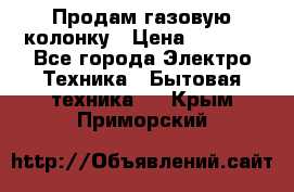 Продам газовую колонку › Цена ­ 3 000 - Все города Электро-Техника » Бытовая техника   . Крым,Приморский